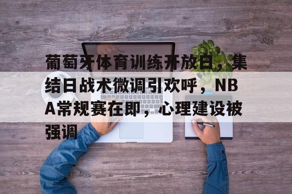 爱游戏-葡萄牙体育训练开放日，集结日战术微调引欢呼，NBA常规赛在即，心理建设被强调的简单介绍